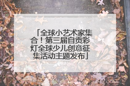 全球小艺术家集合！第三届自贡彩灯全球少儿创意征集活动主题发布