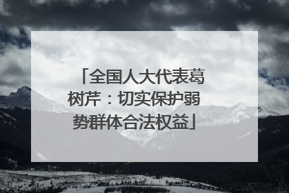 全国人大代表葛树芹：切实保护弱势群体合法权益