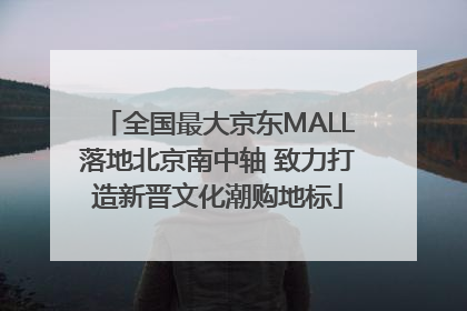 全国最大京东MALL落地北京南中轴 致力打造新晋文化潮购地标