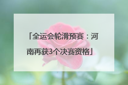 全运会轮滑预赛：河南再获3个决赛资格