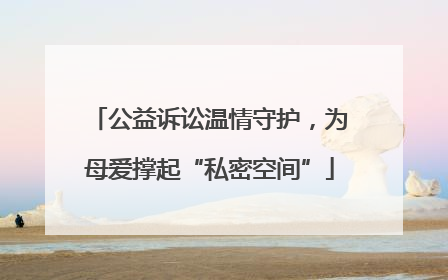 公益诉讼温情守护，为母爱撑起“私密空间”