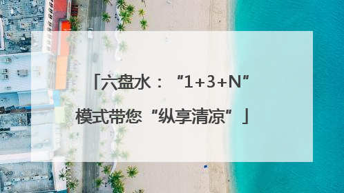 六盘水：“1+3+N”模式带您“纵享清凉”