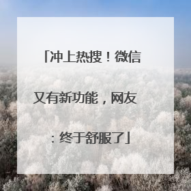 冲上热搜！微信又有新功能，网友：终于舒服了