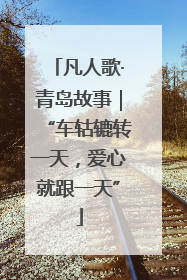 凡人歌·青岛故事｜“车轱辘转一天，爱心就跟一天”
