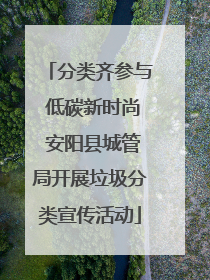 分类齐参与 低碳新时尚 安阳县城管局开展垃圾分类宣传活动