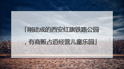 刚建成的西安红旗铁路公园，有商贩占道经营儿童乐园