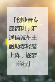 创业者专属福利：汇通信诚车主融助您轻装上阵，逐梦前行