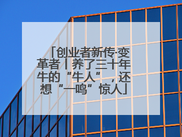 创业者新传·变革者丨养了三十年牛的“牛人”，还想“一鸣”惊人