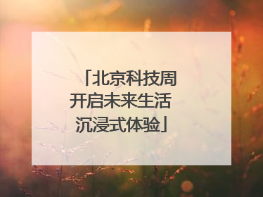 北京科技周开启未来生活沉浸式体验