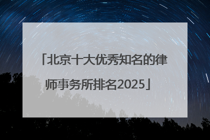 北京十大优秀知名的律师事务所排名2025