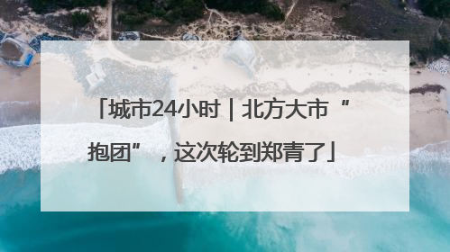 城市24小时｜北方大市“抱团”，这次轮到郑青了
