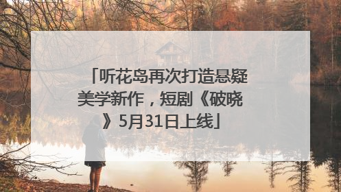 听花岛再次打造悬疑美学新作，短剧《破晓》5月31日上线
