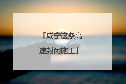 咸宁这条高速封闭施工