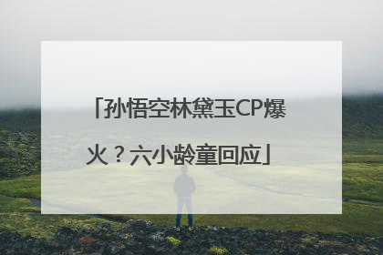 孙悟空林黛玉CP爆火？六小龄童回应