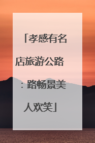 孝感有名店旅游公路：路畅景美人欢笑
