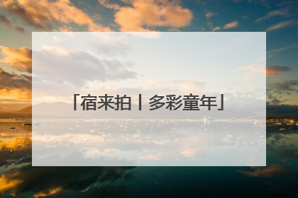 宿来拍丨多彩童年