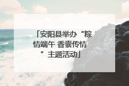 安阳县举办“粽情端午 香囊传情”主题活动
