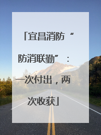 宜昌消防“防消联勤”：一次付出，两次收获