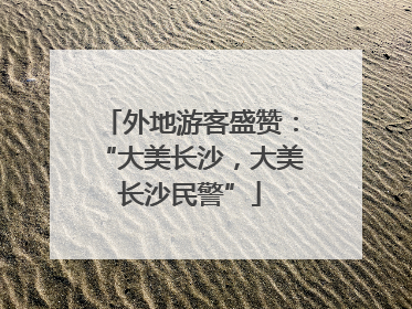 外地游客盛赞：“大美长沙，大美长沙民警”