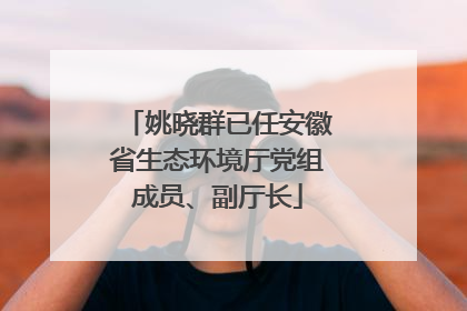 姚晓群已任安徽省生态环境厅党组成员、副厅长