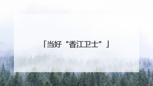 当好“香江卫士”