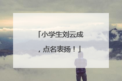 小学生刘云成，点名表扬！