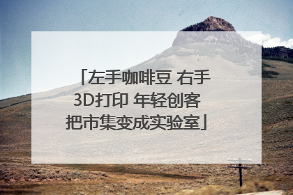 左手咖啡豆 右手3D打印 年轻创客把市集变成实验室