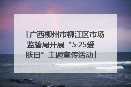 广西柳州市柳江区市场监管局开展“5·25爱肤日”主题宣传活动