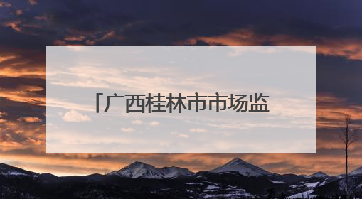 广西桂林市市场监督管理局发布食品安全监督抽检信息通告2025年第9号（总第137号）