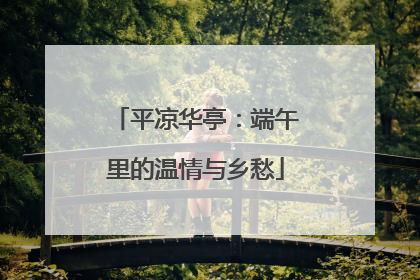 平凉华亭：端午里的温情与乡愁