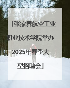 张家界航空工业职业技术学院举办2025年春季大型招聘会