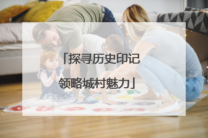 探寻历史印记 领略城村魅力