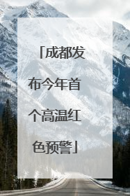 成都发布今年首个高温红色预警