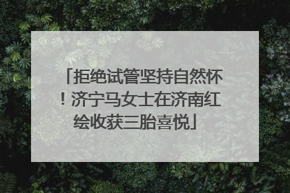 拒绝试管坚持自然怀！济宁马女士在济南红绘收获三胎喜悦
