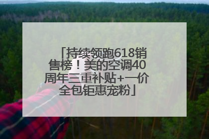 持续领跑618销售榜！美的空调40周年三重补贴+一价全包钜惠宠粉