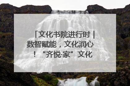 文化书院进行时｜数智赋能，文化润心！“齐悦·家”文化书院超有料