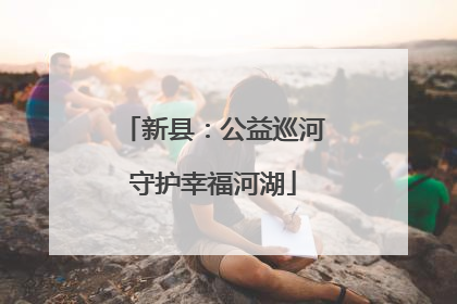 新县：公益巡河守护幸福河湖