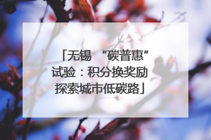 无锡 “碳普惠” 试验：积分换奖励 探索城市低碳路