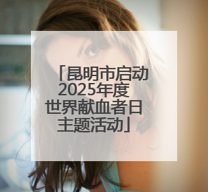 昆明市启动2025年度世界献血者日主题活动