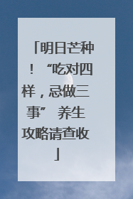 明日芒种！“吃对四样，忌做三事” 养生攻略请查收