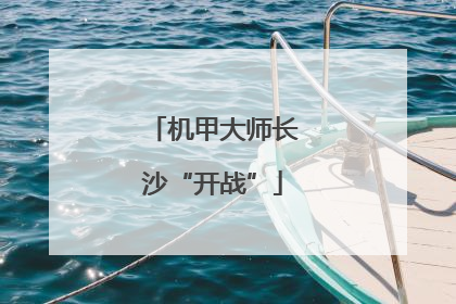 机甲大师长沙“开战”