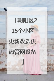 朝阳区215个小区更新改造供热管网设备