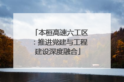 本桓高速六工区：推进党建与工程建设深度融合