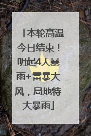 本轮高温今日结束！明起4天暴雨+雷暴大风，局地特大暴雨