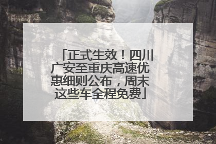 正式生效！四川广安至重庆高速优惠细则公布，周末这些车全程免费