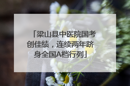 梁山县中医院国考创佳绩，连续两年跻身全国A档行列