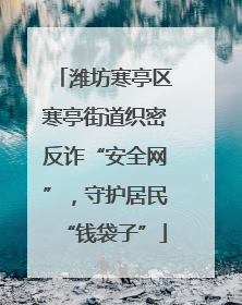 潍坊寒亭区寒亭街道织密反诈“安全网”，守护居民“钱袋子”