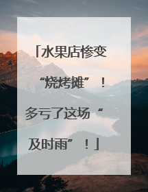水果店惨变“烧烤摊”！多亏了这场“及时雨”！