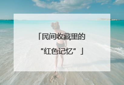 民间收藏里的“红色记忆”