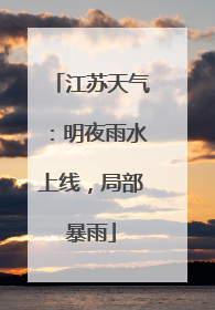 江苏天气：明夜雨水上线，局部暴雨
